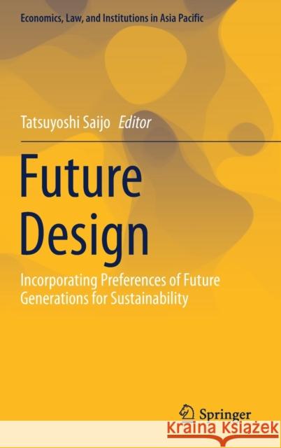 Future Design: Incorporating Preferences of Future Generations for Sustainability Saijo, Tatsuyoshi 9789811554063 Springer