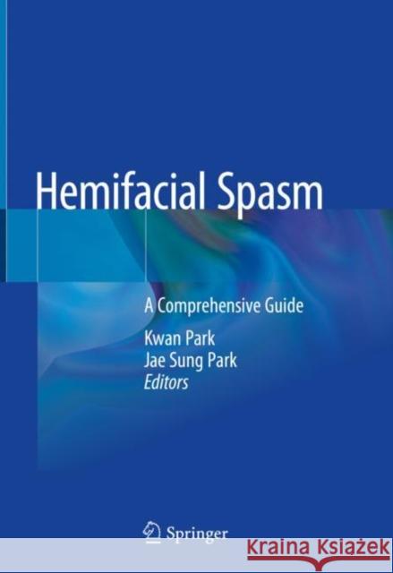 Hemifacial Spasm: A Comprehensive Guide Park, Kwan 9789811554162 Springer