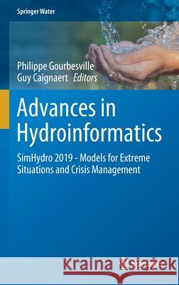 Advances in Hydroinformatics: Simhydro 2019 - Models for Extreme Situations and Crisis Management Gourbesville, Philippe 9789811554353 Springer