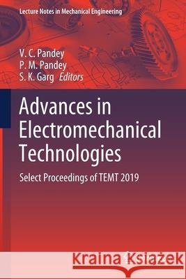 Advances in Electromechanical Technologies: Select Proceedings of Temt 2019 Pandey, V. C. 9789811554650 Springer Singapore