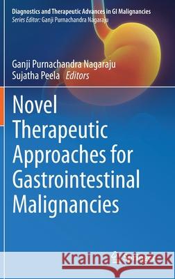 Novel Therapeutic Approaches for Gastrointestinal Malignancies Nagaraju, Ganji Purnachandra 9789811554704 Springer