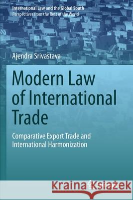 Modern Law of International Trade: Comparative Export Trade and International Harmonization Ajendra Srivastava 9789811554773 Springer