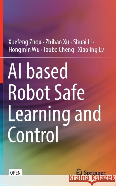 AI Based Robot Safe Learning and Control Zhou, Xuefeng 9789811555022 Springer