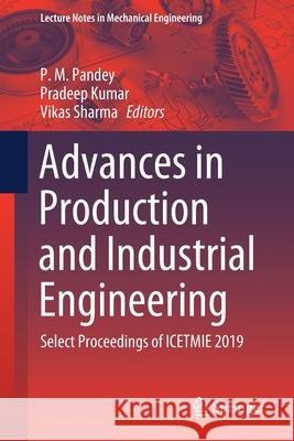 Advances in Production and Industrial Engineering: Select Proceedings of Icetmie 2019 Pandey, P. M. 9789811555183 Springer