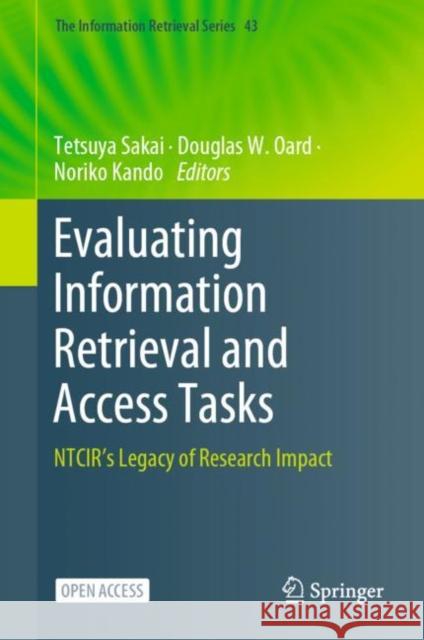 Evaluating Information Retrieval and Access Tasks: Ntcir's Legacy of Research Impact Sakai, Tetsuya 9789811555534