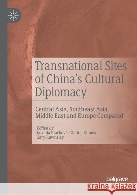 Transnational Sites of China's Cultural Diplomacy: Central Asia, Southeast Asia, Middle East and Europe Compared Ptáčková, Jarmila 9789811555947 Springer Verlag, Singapore