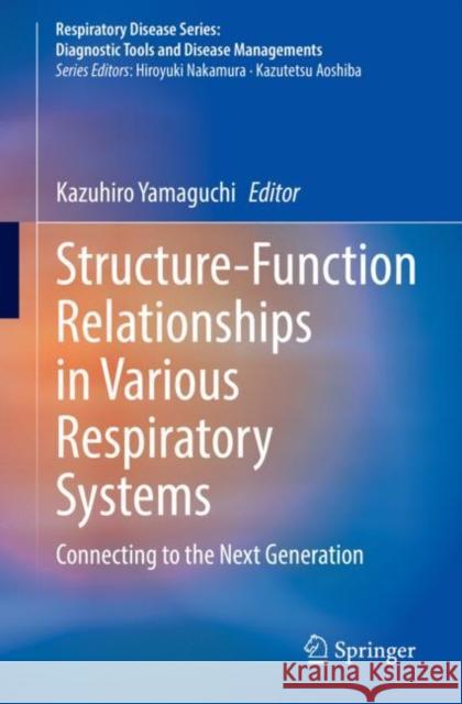 Structure-Function Relationships in Various Respiratory Systems: Connecting to the Next Generation Yamaguchi, Kazuhiro 9789811555954 Springer