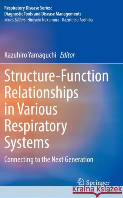 Structure-Function Relationships in Various Respiratory Systems: Connecting to the Next Generation Kazuhiro Yamaguchi 9789811555985 Springer