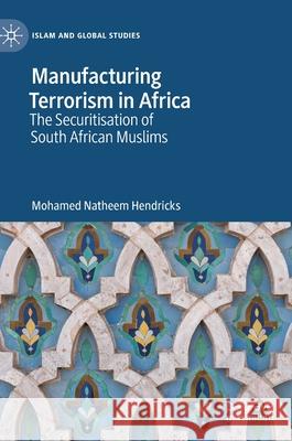 Manufacturing Terrorism in Africa: The Securitisation of South African Muslims Hendricks, Mohamed Natheem 9789811556258 Palgrave MacMillan