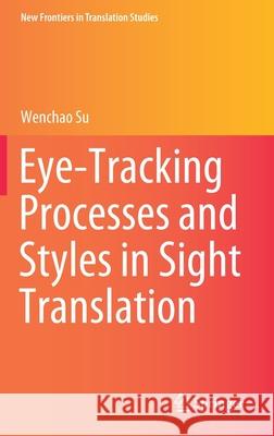 Eye-Tracking Processes and Styles in Sight Translation Su, Wenchao 9789811556746