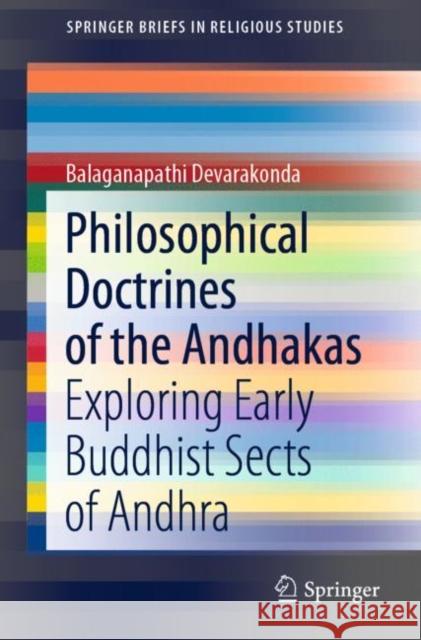 Philosophical Doctrines of the Andhakas: Exploring Early Buddhist Sects of Andhra Devarakonda, Balaganapathi 9789811556852 Springer