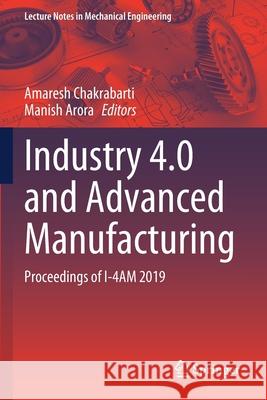 Industry 4.0 and Advanced Manufacturing: Proceedings of I-4am 2019 Chakrabarti, Amaresh 9789811556913 Springer