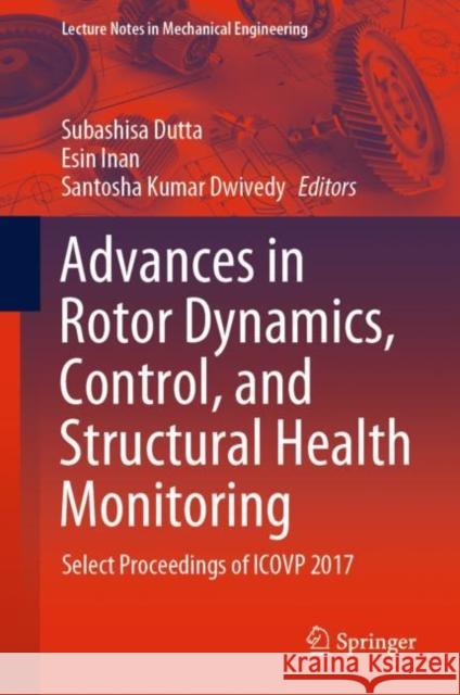 Advances in Rotor Dynamics, Control, and Structural Health Monitoring: Select Proceedings of Icovp 2017 Dutta, Subashisa 9789811556920