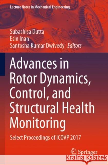Advances in Rotor Dynamics, Control, and Structural Health Monitoring: Select Proceedings of Icovp 2017 Dutta, Subashisa 9789811556951