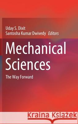 Mechanical Sciences: The Way Forward Dixit, Uday S. 9789811557118