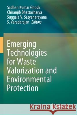 Emerging Technologies for Waste Valorization and Environmental Protection Sadhan Kumar Ghosh Chiranjib Bhattacharya Suggala V. Satyanarayana 9789811557385 Springer