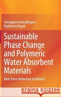 Sustainable Phase Change and Polymeric Water Absorbent Materials: Heat Stress Reduction in Helmets Kanesalingam, Sinnappoo 9789811557491 Springer