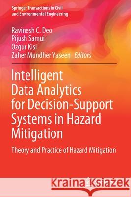 Intelligent Data Analytics for Decision-Support Systems in Hazard Mitigation: Theory and Practice of Hazard Mitigation Ravinesh C. Deo Pijush Samui Ozgur Kisi 9789811557743 Springer
