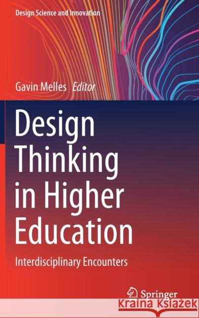 Design Thinking in Higher Education: Interdisciplinary Encounters Gavin Melles 9789811557798 Springer