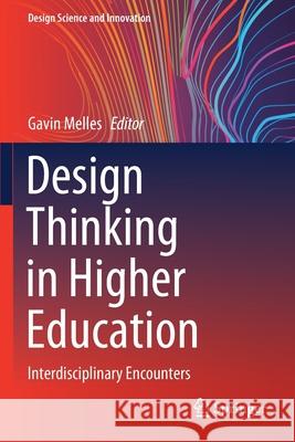 Design Thinking in Higher Education: Interdisciplinary Encounters Gavin Melles 9789811557828 Springer