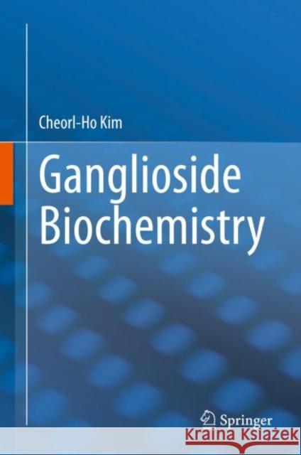 Ganglioside Biochemistry Cheorl-Ho Kim 9789811558146 Springer