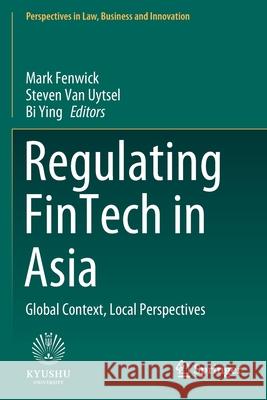 Regulating Fintech in Asia: Global Context, Local Perspectives Mark Fenwick Steven Va Bi Ying 9789811558214