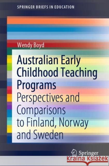Australian Early Childhood Teaching Programs: Perspectives and Comparisons to Finland, Norway and Sweden Boyd, Wendy 9789811558368
