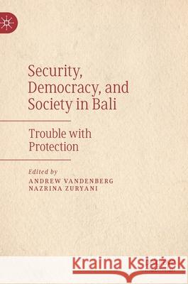 Security, Democracy, and Society in Bali: Trouble with Protection Vandenberg, Andrew 9789811558474