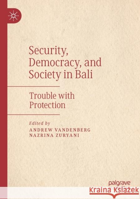 Security, Democracy, and Society in Bali: Trouble with Protection Vandenberg, Andrew 9789811558504