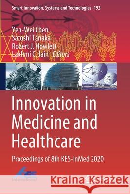 Innovation in Medicine and Healthcare: Proceedings of 8th Kes-Inmed 2020 Yen-Wei Chen Satoshi Tanaka Robert J. Howlett 9789811558542