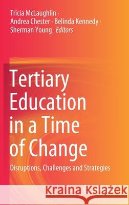 Tertiary Education in a Time of Change: Disruptions, Challenges and Strategies McLaughlin, Tricia 9789811558825