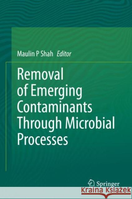 Removal of Emerging Contaminants Through Microbial Processes Shah, Maulin P. 9789811559006 Springer