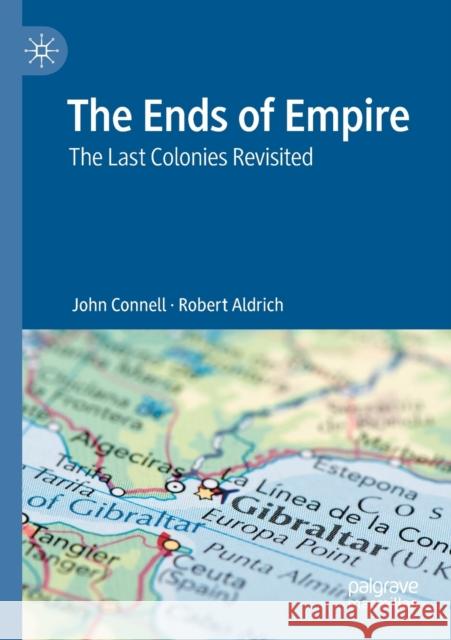 The Ends of Empire: The Last Colonies Revisited Connell, John 9789811559075 Springer Verlag, Singapore
