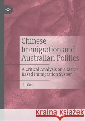 Chinese Immigration and Australian Politics: A Critical Analysis on a Merit-Based Immigration System Jia Gao 9789811559112 Palgrave MacMillan