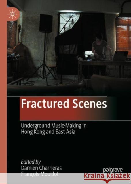 Fractured Scenes: Underground Music-Making in Hong Kong and East Asia Charrieras, Damien 9789811559129