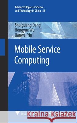 Mobile Service Computing Shuiguang Deng Hongyue Wu Jianwei Yin 9789811559204 Springer