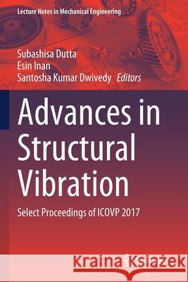 Advances in Structural Vibration: Select Proceedings of Icovp 2017 Subashisa Dutta Esin Inan Santosha Kumar Dwivedy 9789811559822