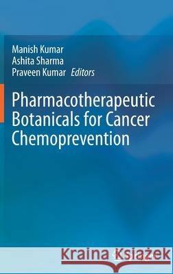 Pharmacotherapeutic Botanicals for Cancer Chemoprevention Manish Kumar Ashita Sharma Praveen Kumar 9789811559983 Springer