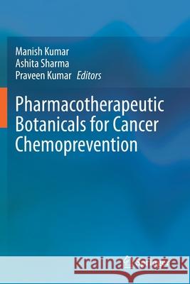 Pharmacotherapeutic Botanicals for Cancer Chemoprevention Manish Kumar Ashita Sharma Praveen Kumar 9789811560019