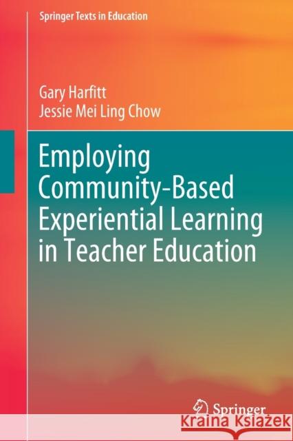 Employing Community-Based Experiential Learning in Teacher Education Gary Harfitt Jessie Mei Ling Chow 9789811560026 Springer Verlag, Singapore