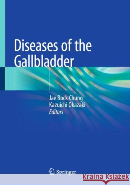 Diseases of the Gallbladder Jae Bock Chung Kazuichi Okazaki 9789811560095 Springer