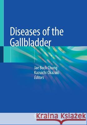 Diseases of the Gallbladder Jae Bock Chung Kazuichi Okazaki 9789811560125 Springer