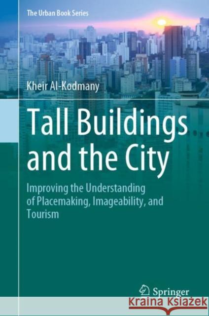 Tall Buildings and the City: Improving the Understanding of Placemaking, Imageability, and Tourism Al-Kodmany, Kheir 9789811560286