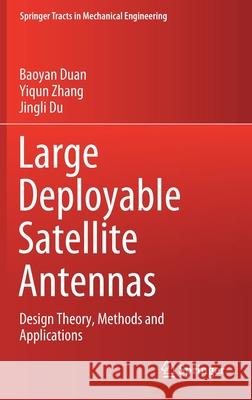 Large Deployable Satellite Antennas: Design Theory, Methods and Applications Duan, Baoyan 9789811560323 Springer
