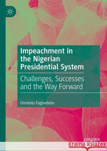 Impeachment in the Nigerian Presidential System: Challenges, Successes and the Way Forward Fagbadebo, Omololu 9789811560408 Palgrave MacMillan