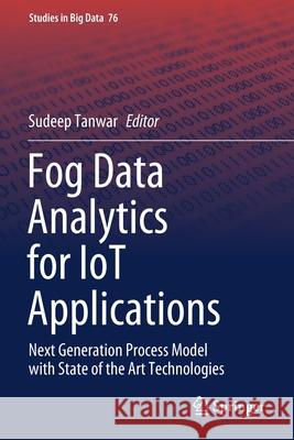 Fog Data Analytics for Iot Applications: Next Generation Process Model with State of the Art Technologies Sudeep Tanwar 9789811560460 Springer
