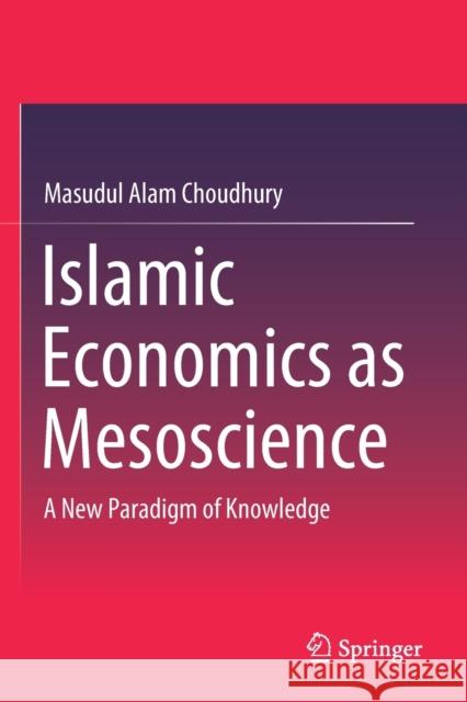 Islamic Economics as Mesoscience: A New Paradigm of Knowledge Choudhury, Masudul Alam 9789811560569 Springer Singapore