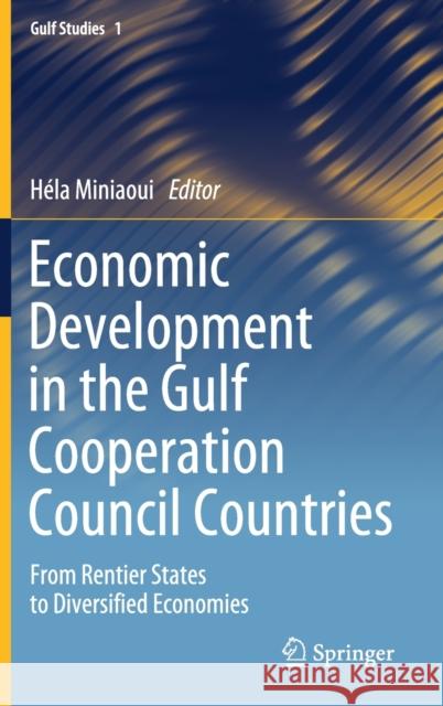 Economic Development in the Gulf Cooperation Council Countries: From Rentier States to Diversified Economies Miniaoui, Héla 9789811560576 Springer