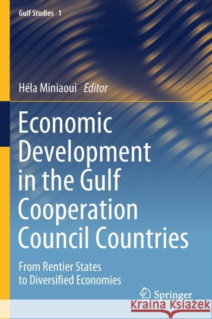 Economic Development in the Gulf Cooperation Council Countries: From Rentier States to Diversified Economies H Miniaoui 9789811560606 Springer