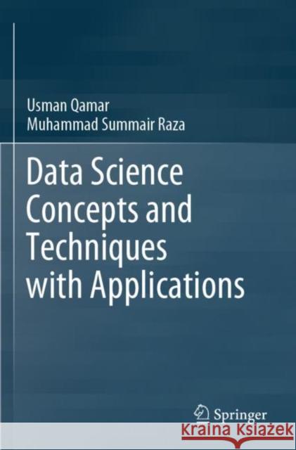 Data Science Concepts and Techniques with Applications Usman Qamar Muhammad Summair Raza 9789811561351 Springer